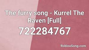 A loud annoying sound roblox id march 16, 2021 by admin leave a comment this is your favorite roblox music code id, now you just need to click on copy button which is located right side of the blue color code once you click on the copy button then your ready to use in roblox. The Furry Song Kurrel The Raven Full Roblox Id Roblox Music Codes