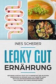 Amazon Com Leaky Gut Ernahrung Behandeln Sie Das Leaky Gut Syndrom Mit Der Richtigen Ernahrung 66 Leckere Leaky Gut Rezepte Sowie Wichtige Hintergrundinformationen Des Durchlassigen Darms German Edition Ebook Scherer Ines Recipes