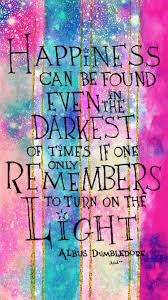 Albus Dumbledore Happiness Can Be Found Even In The Darkest Of Times Happiness Can Be Found Even In The Darkest Of Times If One Only Remembers To Turn On The Light Bullet Journal Quotes Galaxy Quotes Journal Quotes