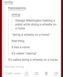 It S Called Rearing And If Your Horse Is Doing It That S Probably A Bad Thing Funny Tumblr Posts Tumblr Funny Really Funny
