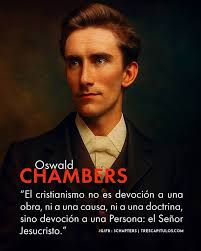 CHAMBERS Oswald "EI cristianismo no es devoción α una obra, ni α una causa,  ni a una doctrina, sino devoción a una Persona: el Señor Jesucristo." IG/FB  3CHAPTERS TRESCAPITULOS.COM