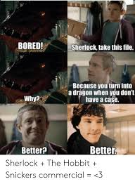 When you wake up from a good dream and try to go back in it (best short vines). Bored Sherlock Take This File Because You Turn Into A Dragon When Vou Don T Have A Case Why Better Better Sherlock The Hobbit Snickers Commercial 3 Bored Meme On Me Me