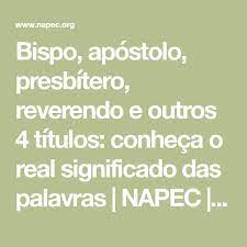 Significado de côvado no dicio, dicionário online de português. Bispo Apostolo Presbitero Reverendo E Outros 4 Titulos Conheca O Real Significado Das Palavras Napec Apologet Significado De Palavras Apostolo Palavras