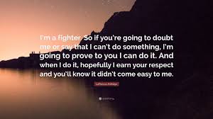 Best ★fighter quotes★ at quotes.as. Lamarcus Aldridge Quote I M A Fighter So If You Re Going To Doubt Me Or Say That I Can T Do Something I M Going To Prove To You I Can Do It A