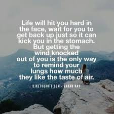 Life Will Hit You Hard In The Face Wait For You To Get Back Up Just
