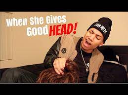 And although he climaxed, it wasn't very good for him either. When She Gives Good Head Youtube