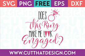 Free Svg Files Does This Ring Make Me Look Engaged Quote Cut That Design