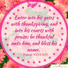 It is he that made us, and we are his; Enter Into His Gates With Thanksgiving Psalm 100 4 Herchristianhome