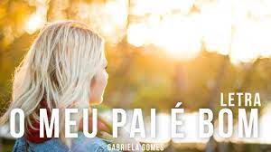 I mean, that makes complete sense, knowing my father. O Meu Pai E Bom Gabriela Gomes Letra Youtube