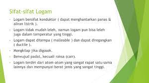 Bukan logam selain digunakan sebagai bahan pengganti logam untuk beberapa keperluan , juga sangat dibutuhkan sebagai bahan utama sesuai dengan kemampuan yang dimliki dan sifat. Sifat Sifat Logam Logam Bersifat Konduktor Dapat Menghantarkan Panas Aliran Listrik Logam Tidak Mudah Leleh Namun Logam Pun Bisa Leleh Juga Dalam Ppt Download