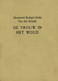 I, De vrouw in het woud, Henriette Roland Holst-van der Schalk