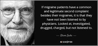 My daughter is a real migraine sufferer; Oliver Sacks Quote If Migraine Patients Have A Common And Legitimate Second Complaint