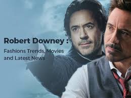 Robert Downey Jr: Fashions Trends, Movies and Latest News