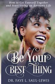 Be Your Best Thing: How to Get Yourself Together and Start Living An  Awesome Life: Saul-Lewis, Dr. Faye L: 9798575653554: Amazon.com: Books