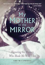 My Mother in the Mirror: Honoring the Woman Who Made Me Who I Am: Abston, Ami  McConnell: 9781683972464: Books
