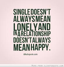 Single Doesn T Always Mean Lonely And In A Relationship Doesn T Always Mean Happy Quotes Words Of Wisdom Words