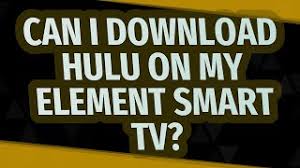 Can I Download Hulu On My Element Smart Tv Youtube