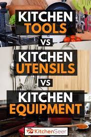 Construction tools include mechanical objects such as. Kitchen Tools Vs Kitchen Utensils Vs Kitchen Equipment Kitchen Seer