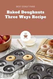 Baked Doughnuts Three Ways Recipe Baked Doughnuts Baking Recipes