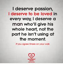 We did not find results for: Deserve Passion I Deserve To Be Loved In Every Way I Deserve A Man Who Ll Give His Whole Heart Not The Part He Isn T Using At The Moment If You Agree Share