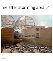 Thomas embodied the magic of steam engines. Me After Storming Area 51 It Was Time For Thomas To Leave He Had Seen Everything Time Meme On Sizzle