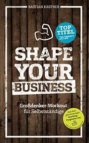 Shape Your Business Grossdenker Workout Fur Selbststandige Eur 999 Eur 1499 47 Von 5 Sternen Top 500 Unternehmensgrundung Bucher Buch Tipps Tipps Workout