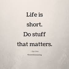 life is short do stuff that matters inspirational quotes quotes life is short