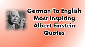Maybe you would like to learn more about one of these? 30 German To English Most Inspiring Albert Einstein Quotes Of All Time
