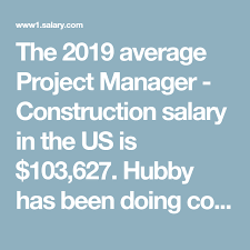 The 2019 Average Project Manager Construction Salary In The Us Is 103 627 Hubby Has Been In The Construction Business Project Management Management Salary