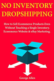How does amazon work for sellers? Amazon Com No Inventory Dropshipping How To Sell Ecommerce Products Even Without Touching A Single Inventory Ecommerce Website Ebay Marketing Ebook Allen George Kindle Store