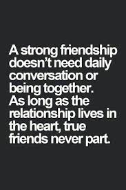 A Strong Friendship Doesn T Need A Daily Conversation Or Being Together As Long As The Relationship Lives In The Friends Quotes Best Friend Quotes Life Quotes