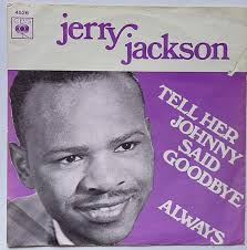 Cosa è successo a Jerry Jackson? "Tell Her Johnny Said Goodbye" era, da  quello che ho capito parlando con la gente più grande, un grande successo  all'epoca. Eppure, dopo aver pubblicato questa