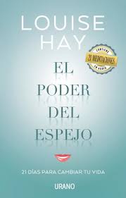 El mundo exterior actúa como un espejo, reflejando tanto nuestra luz como nuestra sombra esta ley lo que pretende principalmente, es que a través de observarnos a nosotros mismos y ver qué es lo que nos. El Poder Del Espejo Louise Hay Urano Libros De Autoayuda Louise Hay Libros Libros