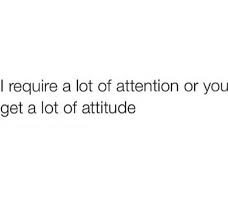 I Require A Lot Of Attention Attention Quotes Quotes Words