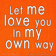 Let Me Love You In My Own Way