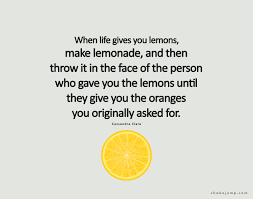 What is the meaning of life gives you lemons? 37 Funny When Life Gives You Lemons Quotes
