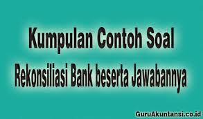 Maybe you would like to learn more about one of these? Kumpulan Contoh Soal Rekonsiliasi Bank Beserta Jawabannya