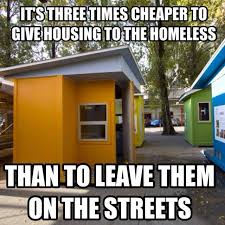 Giving Housing To The Homeless Is Cheaper Than Leaving Them On The Streets Homeless Housing Homeless Homeless People