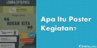 Poster merupakan sebuah media publikasi yang terdiri atas tulisan gambar ataupun bisa dikombinasikan antara keduanya tulisan dan gambar. Poster Kegiatan