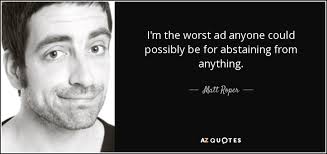Matt Roper quote: I'm the worst ad anyone could possibly be for  abstaining...