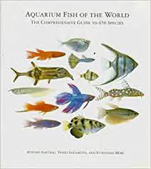 Aquarium Fish Of The World The Comprehensive Guide To 650 Species Sakurai Sakamoto Mori 9780811802697 Amazon Com Books