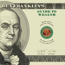 Ben Franklin's Guide to Wealth: Being a 21st Century Treatise