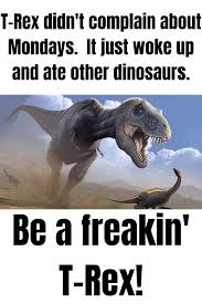High quality trex jokes gifts and merchandise. Tyrannosaurus T Rex Meme Monday Motivation Memes Monday Motivation Tyrannosaurus