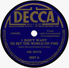 Definitions by the largest idiom dictionary. I Don T Want To Set The World On Fire By The Ink Spots 1941
