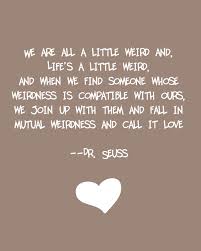 We're all a little weird. Quotes We Are Compatible Quotesgram