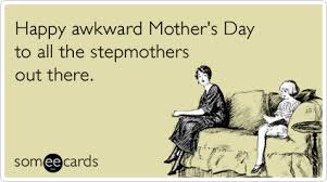 Happy Awkward Mother S Day To All The Stepmothers Out There Happy Mother Day Quotes Step Mom Quotes Mom Humor