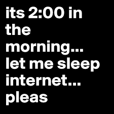 8am is in the morning, and 8pm is in the evening. Its 2 00 In The Morning Let Me Sleep Internet Pleas Post By Bartholomewp On Boldomatic