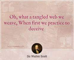 Oh What A Tangled Web We Weave When First We Practice To Deceive