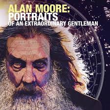Alan Moore: Portraits Of An Extraordinary Gentleman For His 70th Year