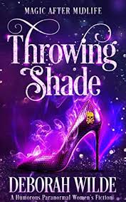 More images for stop throwing shade quotes » Throwing Shade Magic After Midlife 1 By Deborah Wilde